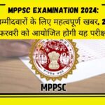 MPPSC Examination 2024 उम्मीदवारों के लिए महत्वपूर्ण खबर, 25 फरवरी को आयोजित होगी यह परीक्षा