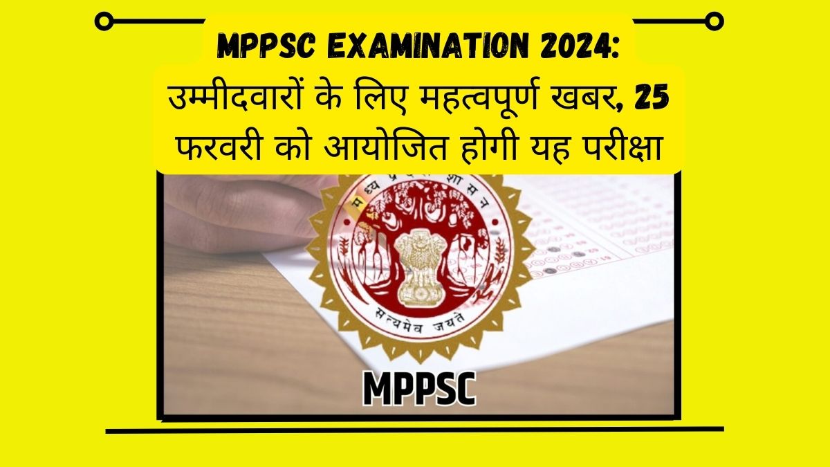 MPPSC Examination 2024 उम्मीदवारों के लिए महत्वपूर्ण खबर, 25 फरवरी को आयोजित होगी यह परीक्षा